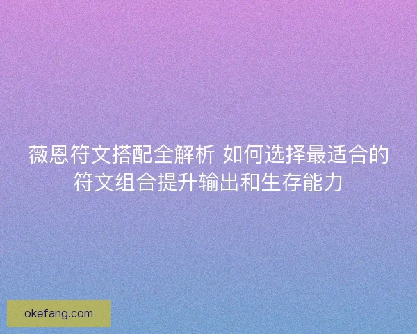薇恩符文搭配全解析 如何选择最适合的符文组合提升输出和生存能力