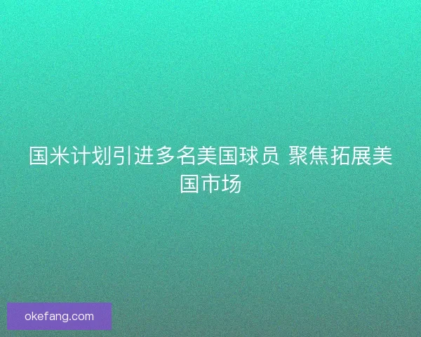 国米计划引进多名美国球员 聚焦拓展美国市场 国米计划引进多名美国球员 聚焦拓展美国市场