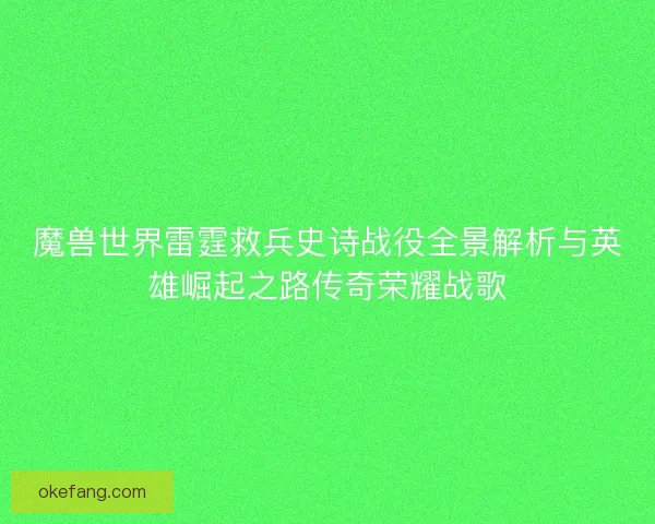 魔兽世界雷霆救兵史诗战役全景解析与英雄崛起之路传奇荣耀战歌 魔兽世界雷霆救兵史诗战役全景解析与英雄崛起之路传奇荣耀战歌